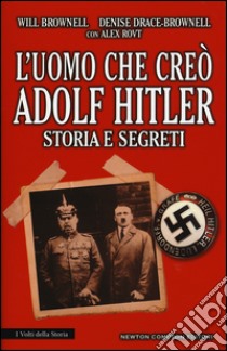 L'uomo che creò Adolf Hitler. Storia e segreti libro di Brownell Will; Drace-Brownell Denise; Rovt Alex