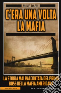 C'era una volta la mafia. La storia mai raccontata della mafia americana libro di Dash Mike