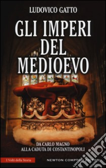 Gli imperi del Medioevo. Da Carlo Magno alla caduta di Costantinopoli libro di Gatto Ludovico