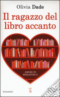 Il ragazzo del libro accanto. Amori in biblioteca libro di Dade Olivia