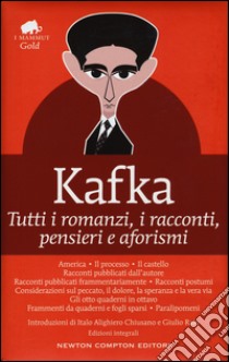 Tutti i romanzi, i racconti, pensieri e aforismi. Ediz. integrale libro di Kafka Franz