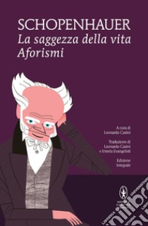 La saggezza della vita. Ediz. integrale libro di Schopenhauer Arthur; Casini L. (cur.)