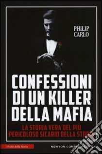 Confessioni di un killer della mafia. La storia vera del più pericoloso sicario della storia libro di Carlo Philip