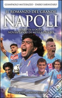 Il romanzo del grande Napoli. Dal 1926 a oggi. La storia del mito azzurro libro di Materazzo Giampaolo; Sarnataro Dario