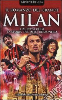 Il romanzo del grande Milan. Dal 1899 a oggi. La storia del mito rossonero libro di Di Cera Giuseppe