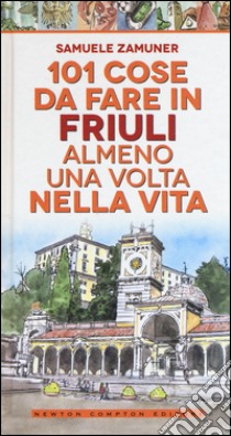 101 cose da fare in Friuli almeno una volta nella vita libro di Zamuner Samuele