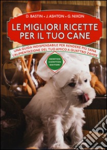 Le migliori ricette per il tuo cane libro di Bastin David; Ashton Jennifer; Nixon Grant