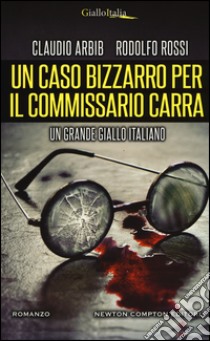 Un caso bizzarro per il commissario Carra libro di Arbib Claudio; Rossi Rodolfo