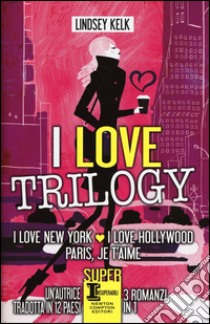 I love trilogy: I love New York-I love Hollywood-Paris je t'aime libro di Kelk Lindsey