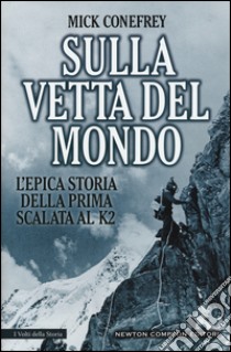 Sulla vetta del mondo. L'epica storia della prima scalata al K2 libro di Conefrey Mick