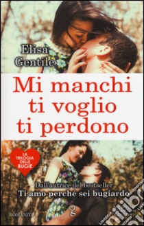 Mi manchi ti voglio ti perdono. La trilogia delle bugie libro di Gentile Elisa