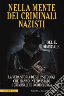 Nella mente dei criminali nazisti. La vera storia degli psicologi che hanno intervistato i criminali di Norimberga libro di Dimsdale Joel E.