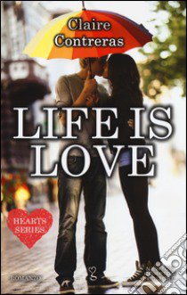 Life is love. Hearts series libro di Contreras Claire