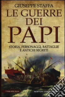 Le guerre dei papi. Storia, personaggi, battaglie e antichi segreti libro di Staffa Giuseppe