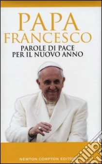 Parole di pace per il nuovo anno e un mondo migliore libro di Francesco (Jorge Mario Bergoglio); Spagnoli P. (cur.)