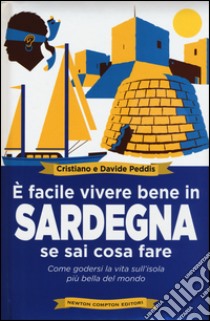 È facile vivere bene in Sardegna se sai cosa fare. Come godersi la vita sull'isola più bella del mondo libro di Peddis Cristiano; Peddis Davide