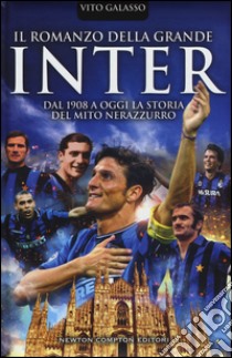 Il romanzo della grande Inter. Dal 1908 a oggi la storia del mito nerazzurro libro di Galasso Vito