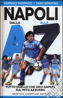 Il Napoli dalla A alla Z. Tutto quello che devi sapere sul mito azzurro  libro di Materazzo Giampaolo; Sarnataro Dario