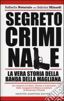 Segreto criminale. La vera storia della banda della Magliana libro di Notariale Raffaella; Minardi Sabrina