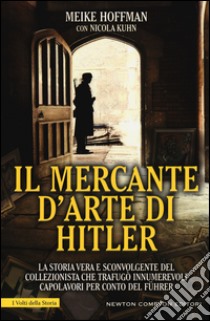 Il mercante d'arte di Hitler. La storia vera e sconvolgente del collezionista che trafugò innumerevoli capolavori per conto del Führer libro di Hoffman Meike; Kuhn Nicola