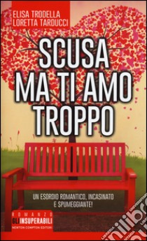 Scusa ma ti amo troppo libro di Trodella Elisa; Tarducci Loretta