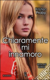 Chiaramente mi innamoro. With me series libro di Proby Kristen