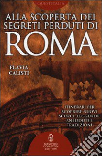 Alla scoperta dei segreti perduti di Roma libro di Calisti Flavia