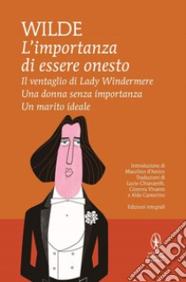 L'importanza di essere onesto-Il ventaglio di Lady Windermere-Una donna senza importanza-Un marito ideale. Ediz. integrale libro di Wilde Oscar