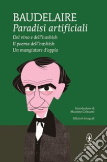 Paradisi artificiali: Del vino e dell'hashish-Ilpoema dell'hashish-Un mangiatore d'oppio libro di Baudelaire Charles