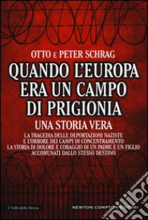 Quando l'Europa era un campo di prigionia. La tragedia delle deportazioni naziste e l'orrore dei campi di concentramento: la storia di dolore e coraggio di un padre libro di Schrag Otto; Schrag Peter