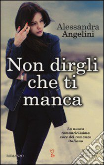 Non dirgli che ti manca libro di Angelini Alessandra