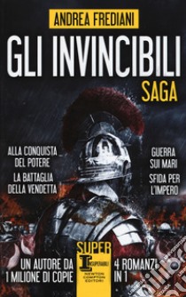 Gli invincibili. Saga: Alla conquista del potere-La battaglia della vendetta-Guerra sui mari-Sfida per l'impero libro di Frediani Andrea