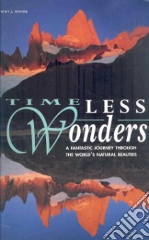 Timeless wonders. A fantastic journey through the world's natural beauties. Ediz. illustrata libro di Moore Robert J.