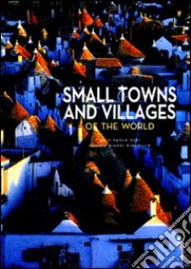 Small towns and villages of the world. Ediz. illustrata libro di Paci Paolo