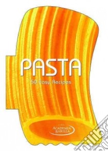 Pasta. 50 easy recipes libro di Academia Barilla (cur.)