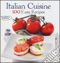 Italian cuisine. 100 easy recipes libro di Villa Mariagrazia; Academia Barilla (cur.)