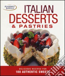 Italian desserts & pastries. Delicious recipes for 100 authentic sweets. Ediz. illustrata libro di Academia Barilla (cur.)