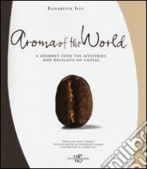 Aroma of the world. A journey into the mysteries and delights of coffee. Ediz. illustrata libro di Illy Lattanzio Elisabetta