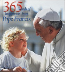 365 words of inspiration from pope Francis. Ediz. illustrata libro