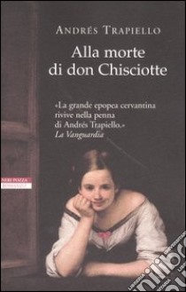 Alla morte di Don Chisciotte libro di Trapiello Andrés