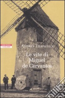 Le vite di Miguel de Cervantes libro di Trapiello Andrés