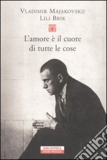 L'amore è il cuore di tutte le cose. Lettere 1915-1930 libro di Majakovskij Vladimir; Brik Lili; Jangfeldt B. (cur.)