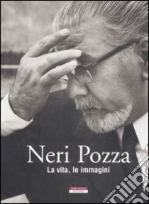 Neri Pozza. La vita, le immagini libro di Di Palmo P. (cur.)