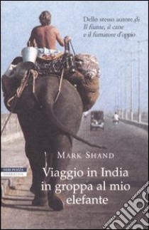 Viaggio in India in groppa al mio elefante libro di Shand Mark