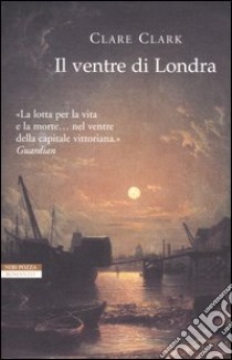 Il ventre di Londra libro di Clark Clare