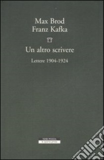 Un altro scrivere. Lettere 1904-1924 libro di Kafka Franz; Brod Max