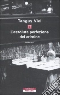 L'assoluta perfezione del crimine libro di Viel Tanguy