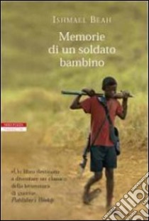 Memorie di un soldato bambino libro di Beah Ishmael