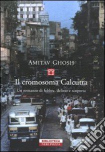 Il cromosoma Calcutta libro di Ghosh Amitav