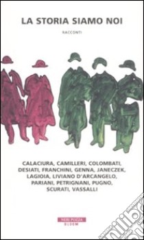 La storia siamo noi. Calaciura, Camilleri, Colombati, Desiati, Franchini, Genna, Janeczek, Lagioia, Liviano D'Arcangelo, Pariani, Petrignani, Pugno, Scurati, Vassalli libro di Carratello M. (cur.)